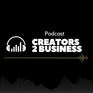 Creators 2 Business Podcast