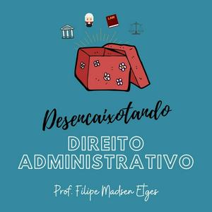 Ouça Desencaixotando o Direito Administrativo na aplicação