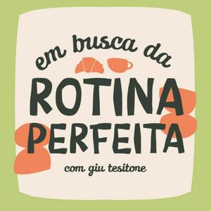 Em Busca da Rotina Perfeita, com Giu Tessitore