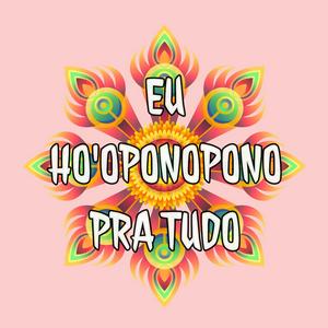 EU HO'OPONOPONO PRA TUDO