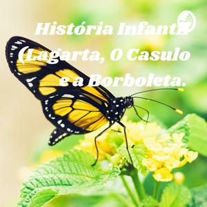 História Infantil (Lagarta, O Casulo e a Borboleta.
