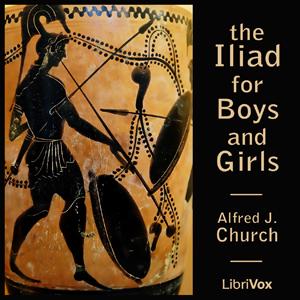 Iliad for Boys and Girls, The by Alfred John Church (1829 - 1912)