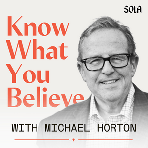 Ouça Know What You Believe with Michael Horton na aplicação