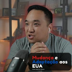 Mudança e Adaptação aos EUA, com Renato Hideki