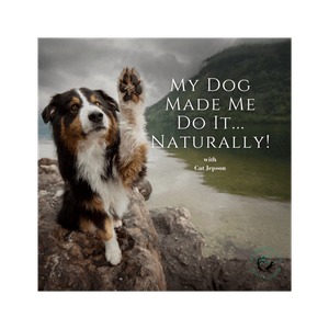 My Dog Made Me Do It...Naturally!