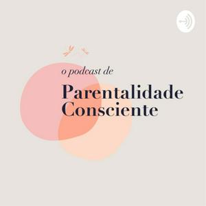 Ouça O PODCAST DE PARENTALIDADE CONSCIENTE na aplicação