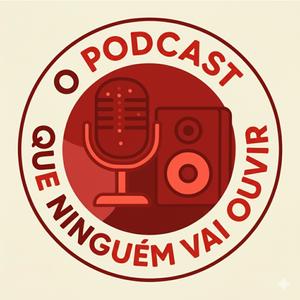 O Podcast Que Ninguém Vai Ouvir