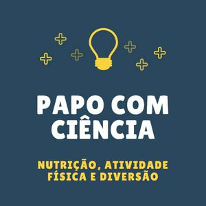Papo com Ciência - Nutrição, Atividade Física e Diversão
