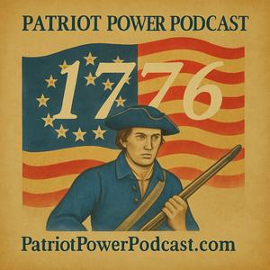 Patriot Power Podcast: The American Revolution, Independence, and Our Founding Fathers