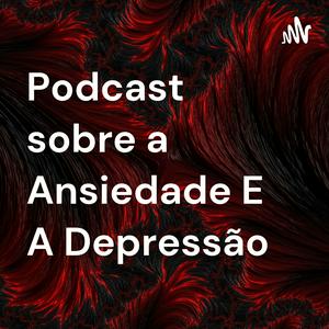 Podcast sobre a Ansiedade E A Depressão