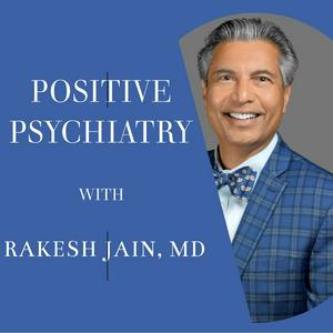 Positive Psychiatry - with Rakesh Jain, MD