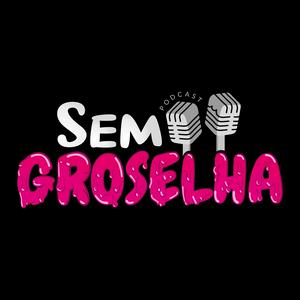 Ouça Sem Groselha Podcast na aplicação