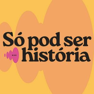 Só Pod Ser História • Podcast