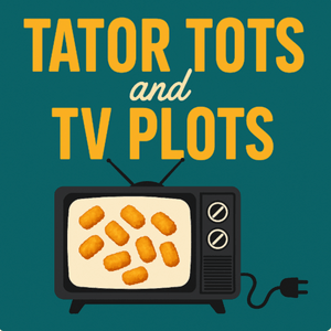 Tator Tots and TV Plots