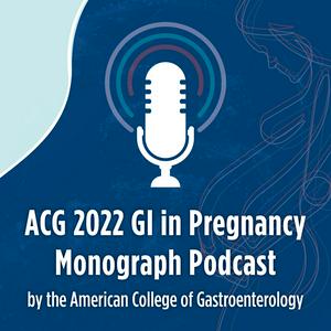 The ACG GI in Pregnancy Monograph Podcast