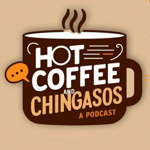 Hot Coffee and Chingasos: A Podcast