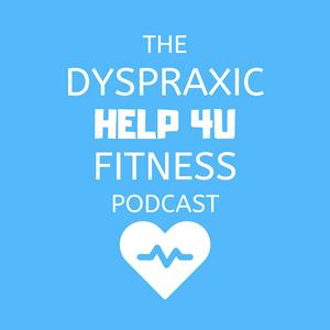 The Dyspraxic Help 4U Fitness Podcast