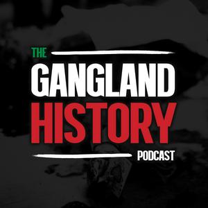 The Gangland History Podcast: An Organized Crime &amp; Mafia History Podcast