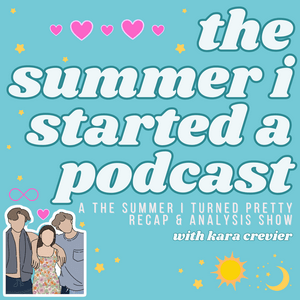 The Summer I Started A Podcast: A The Summer I Turned Pretty Recap Show with Kara Crevier