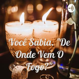 Ouça Você Sabia. "De Onde Vem O Fogo?" na aplicação