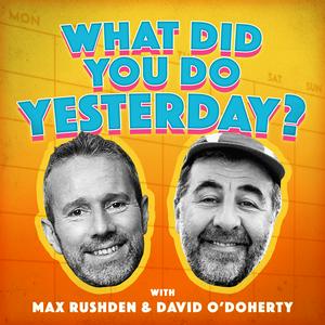 What Did You Do Yesterday? with Max Rushden & David O'Doherty