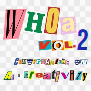 Whoa, Vol. 2: Conversations on AI × Creativity